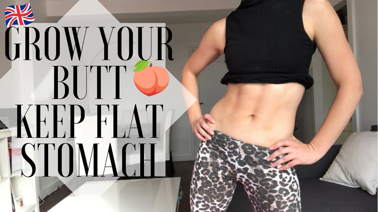 HOW TO GROW YOUR BUTT &  KEEP FLAT STOMACH