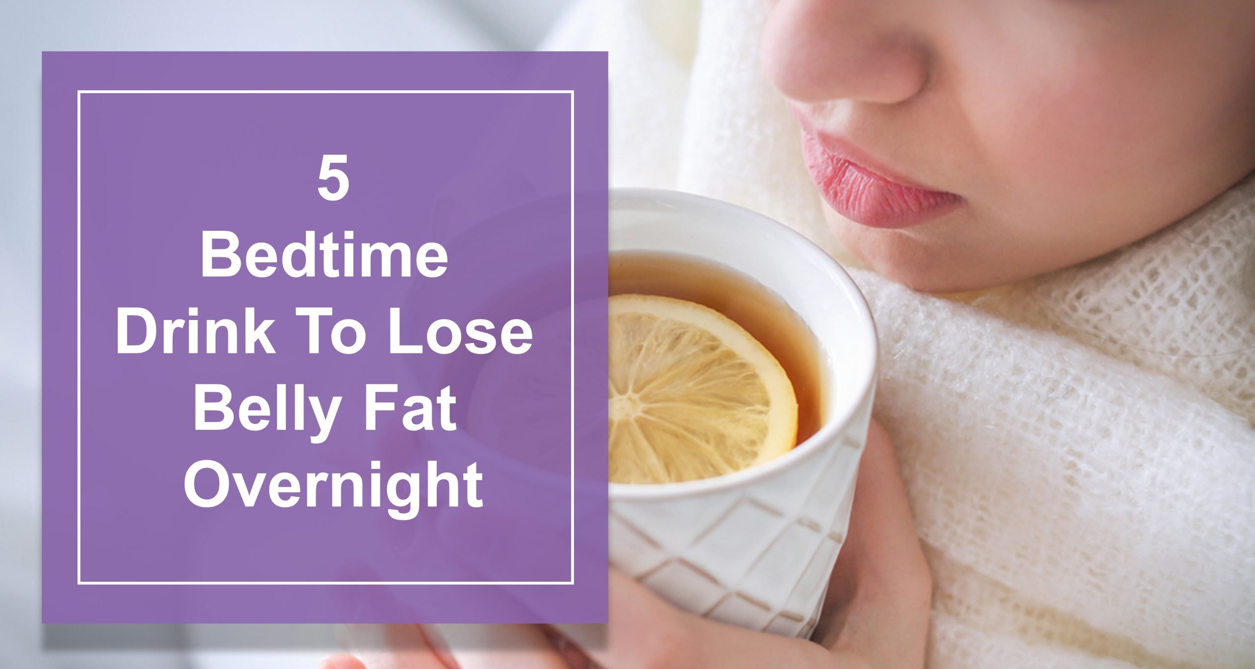 5 Bedtime Drink To Lose Belly Fat Overnight