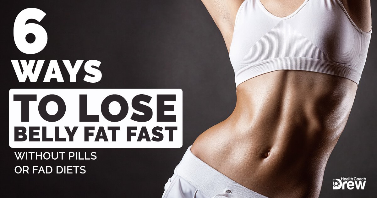 6 Ways To Lose Belly Fat Fast Without Pills or Fad Diets