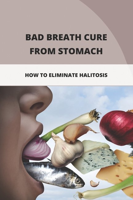 Bad Breath Cure From Stomach: How To Eliminate Halitosis: Mouth Bad ...