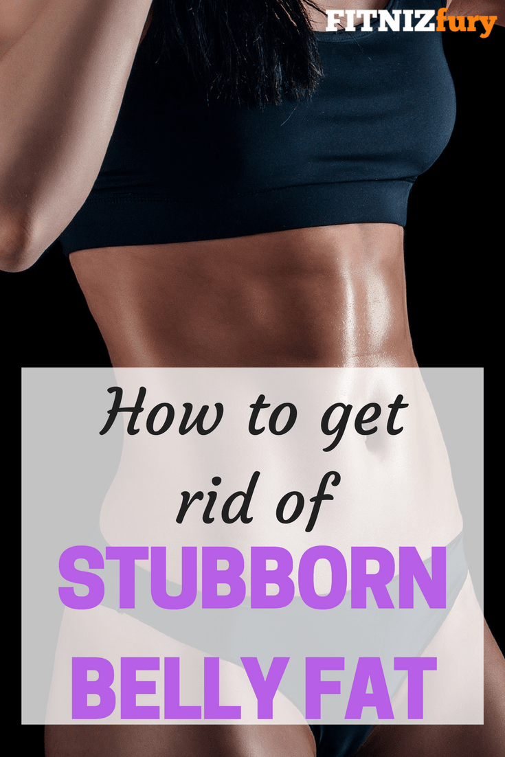 How to get rid of stubborn belly fat