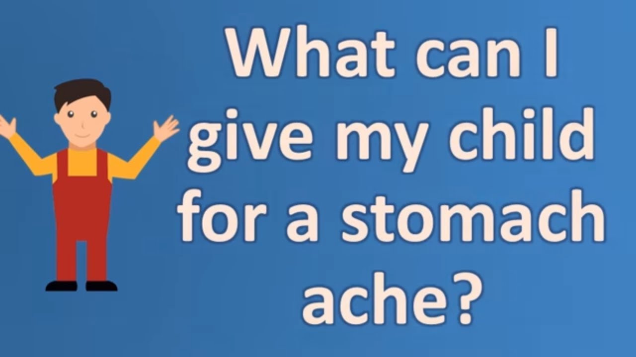 What can I give my child for a stomach ache ?