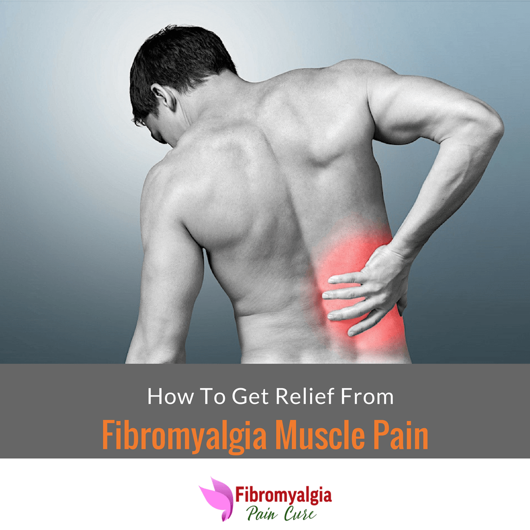How To Get Relief From Fibromyalgia Muscle Pain â Fibromyalgia Pain Cure